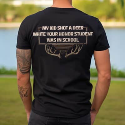 Alternative view of My Kid Shot A Deer While Your Honor Student Was In School Print On Back T-Shirt