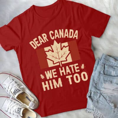 Dear Canada We Hate Him Too Political T-Shirt - V-Neck Shirt