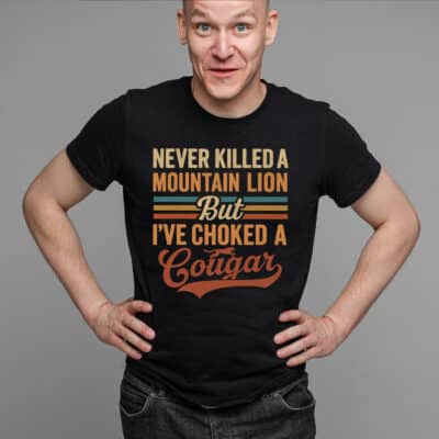 Alternative view of Never Killed A Mountain Lion But I've Choked A Cougar Funny T-Shirt