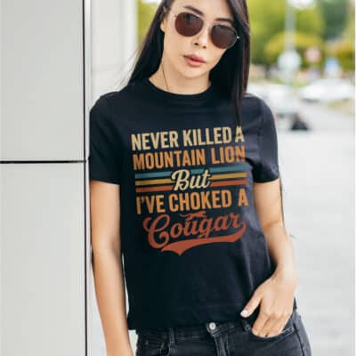 Never Killed A Mountain Lion But I've Choked A Cougar Funny T-Shirt