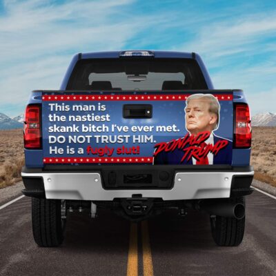 This Man Is The Nastiest Skank Bitch I've Ever Met Do Not Trust Him Anti Donald Trump Truck Tailgate Decal Sticker Wrap