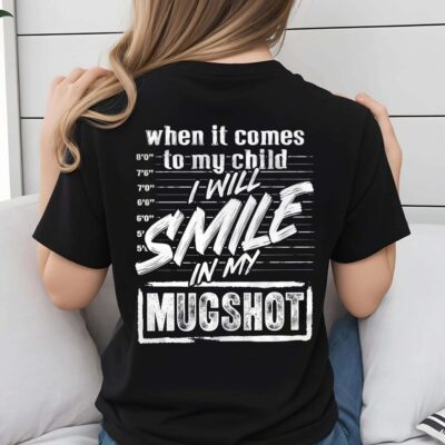 When It Comes to My Child I Will Smile in My Mugshot Funny Print On Back T-Shirt Only - Plain Front Shirt