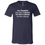 I’m Thankful I’m Not A Liberal Funny Thanksgiving Political T-Shirt - V-Neck Shirt, Navy, V-Neck T-Shirt I’m Thankful I’m Not A Liberal Funny Thanksgiving Political T-Shirt - V-Neck Shirt, Navy, V-Neck T-Shirt