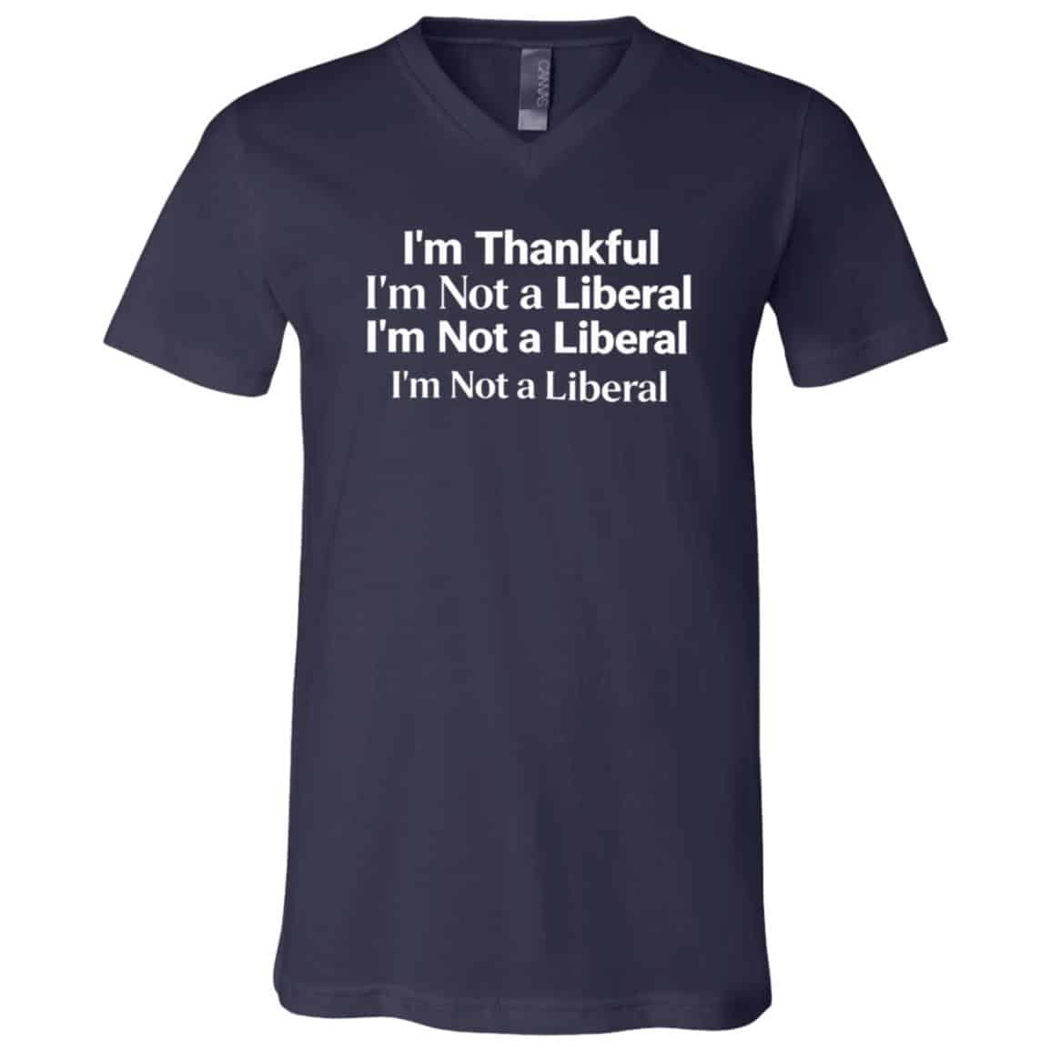I’m Thankful I’m Not A Liberal Funny Thanksgiving Political T-Shirt - V-Neck Shirt, Navy, V-Neck T-Shirt I’m Thankful I’m Not A Liberal Funny Thanksgiving Political T-Shirt - V-Neck Shirt, Navy, V-Neck T-Shirt