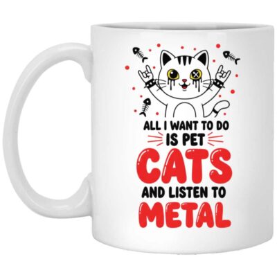 All I Want To Do Is Pet Cats And Listen To Metal Coffee Mug - Beer Stein - Color Mug, White, 11 oz. White Mug