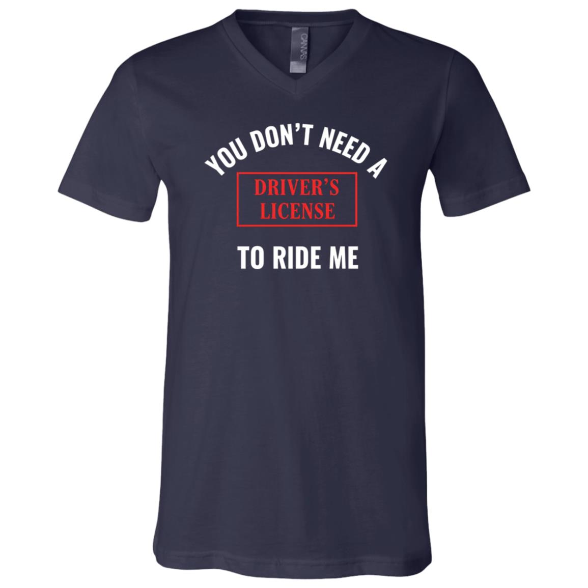 You Don't Need A Driver's License To Ride Me T-Shirt - V-Neck Shirt, Navy, V-Neck T-Shirt You Don't Need A Driver's License To Ride Me T-Shirt - V-Neck Shirt, Navy, V-Neck T-Shirt