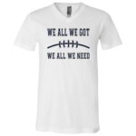 We All We Got We Need Baseball T-Shirt - V-Neck Shirt, White, V-Neck T-Shirt We All We Got We Need Baseball T-Shirt - V-Neck Shirt, White, V-Neck T-Shirt