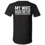 My Wife Made Me Fat Print On Back T-Shirt - V-Neck Shirt, Black, V-Neck T-Shirt My Wife Made Me Fat Print On Back T-Shirt - V-Neck Shirt, Black, V-Neck T-Shirt