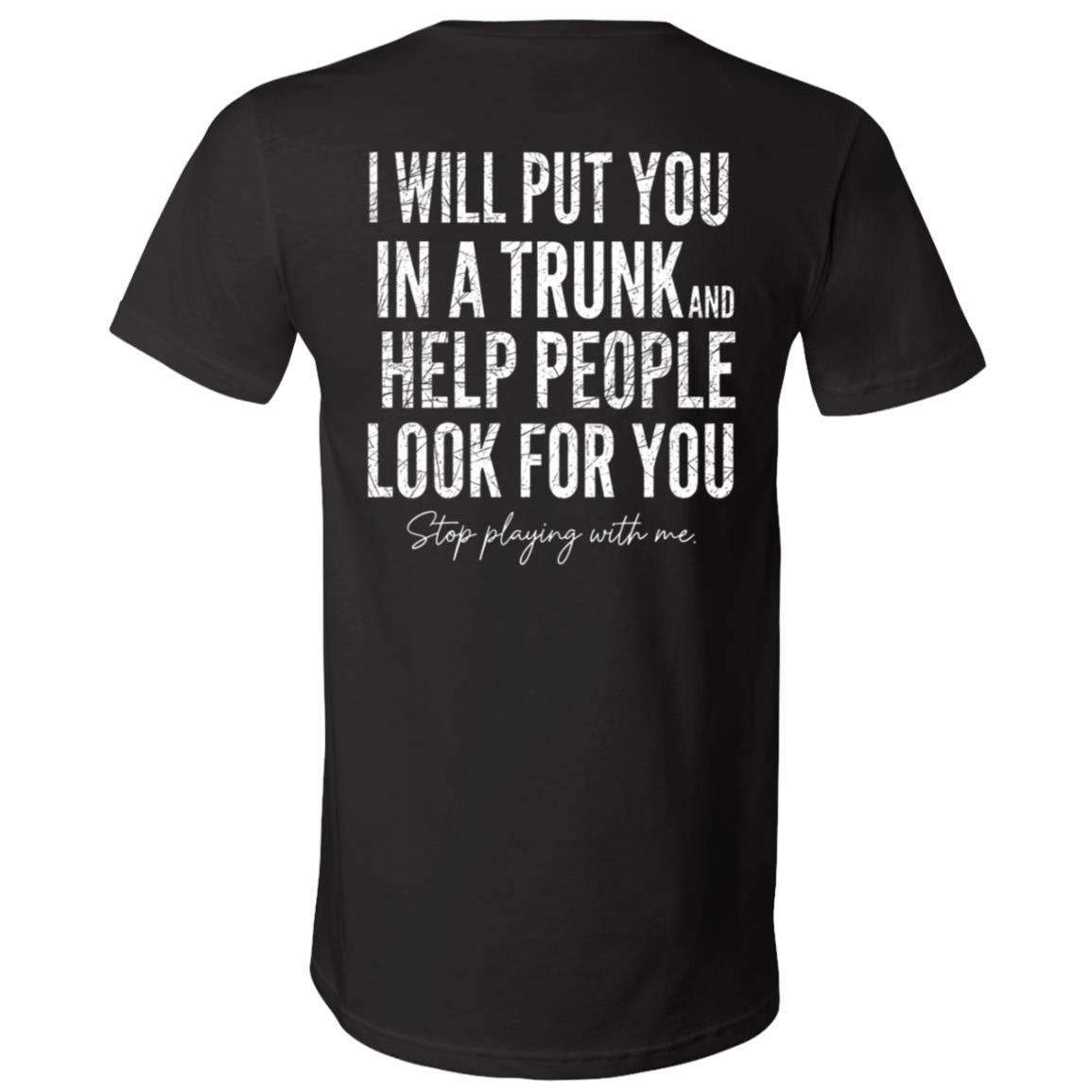 I Will Put You In A Trunk and Help People Print On Back T-Shirt, Black, V-Neck T-Shirt I Will Put You In A Trunk and Help People Print On Back T-Shirt, Black, V-Neck T-Shirt