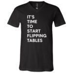 It's Time To Start Flipping Tables T-Shirt - V-Neck Shirt, Black, V-Neck T-Shirt