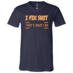 I Fix Shit That's What I Do Mechanic T-Shirt - V-Neck Shirt, Navy, V-Neck T-Shirt I Fix Shit That's What I Do Mechanic T-Shirt - V-Neck Shirt, Navy, V-Neck T-Shirt