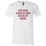 Stop Being Scared of Being Disliked By Losers T-Shirt - V-Neck Shirt, White, V-Neck T-Shirt Stop Being Scared of Being Disliked By Losers T-Shirt - V-Neck Shirt, White, V-Neck T-Shirt