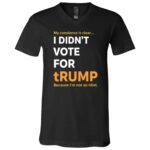 I Didn't Vote for tRUMP T-Shirt - I'm Not An Idiot V-Neck Shirt, Black, V-Neck T-Shirt
