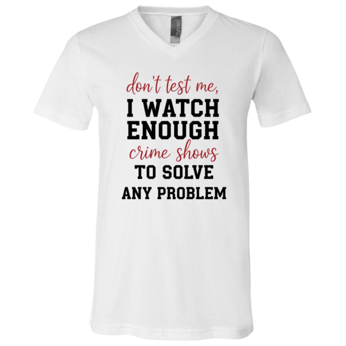 Don’t Test Me I Watch Enough Crime Shows Shirt, Funny Crime TV Lover Tee, True Crime Fan Gift, Sarcastic Graphic T-Shirt, White, V-Neck T-Shirt Don’t Test Me I Watch Enough Crime Shows Shirt, Funny Crime TV Lover Tee, True Crime Fan Gift, Sarcastic Graphic T-Shirt, White, V-Neck T-Shirt