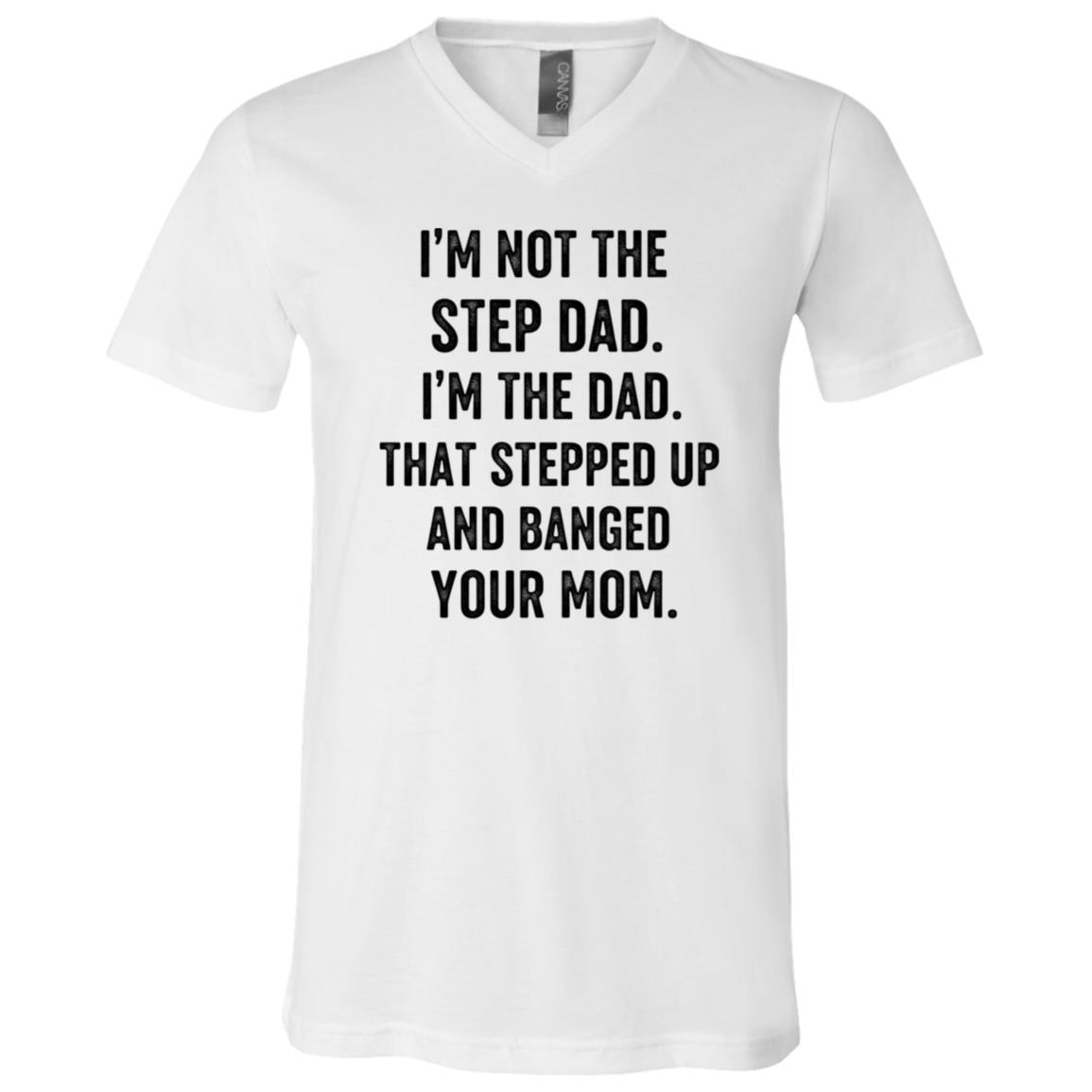 I’m Not The Step Dad I’m The Dad That Stepped Up Shirt, Funny Bonus Dad Tee, Stepdad Father’s Day Gift, White, V-Neck T-Shirt I’m Not The Step Dad I’m The Dad That Stepped Up Shirt, Funny Bonus Dad Tee, Stepdad Father’s Day Gift, White, V-Neck T-Shirt