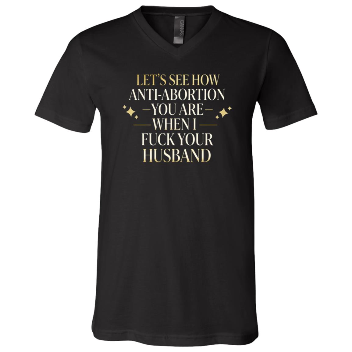 Funny Anti Abortion Shirt, Offensive Political Humor Tee, Liberal Statement Graphic Shirt For Women Men, Black, V-Neck T-Shirt Funny Anti Abortion Shirt, Offensive Political Humor Tee, Liberal Statement Graphic Shirt For Women Men, Black, V-Neck T-Shirt