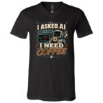 I Asked AI and It Said I Need Coffee Shirt, Funny AI Coffee Lover T-Shirt, Retro Robot Office Humor Tee, Black, V-Neck T-Shirt