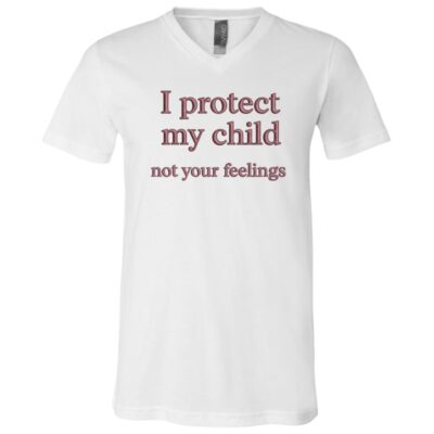 I Protect My Child Not Your Feelings Embroidery Shirt, Mama Bear Parenting T-Shirt, Protective Mom Statement Tee, White, V-Neck T-Shirt