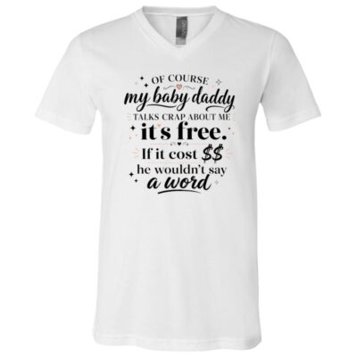 Of Course My Baby Daddy Talks Crap About Me Shirt, Funny Sassy Mom T-Shirt, Co-Parenting Humor Tee, White, V-Neck T-Shirt