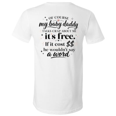 Of Course My Baby Daddy Talks Crap About Me Print Back Shirt, Funny Sassy Mom T-Shirt, Co-Parenting Humor Tee, White, V-Neck T-Shirt