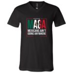 MAGA Mexicans Ain’t Going Anywhere Shirt, Mexican Pride Political T-Shirt, Patriotic Statement Tee, Black, V-Neck T-Shirt MAGA Mexicans Ain’t Going Anywhere Shirt, Mexican Pride Political T-Shirt, Patriotic Statement Tee, Black, V-Neck T-Shirt