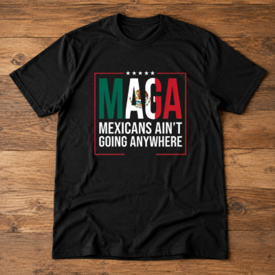 Alternative view of MAGA Mexicans Ain’t Going Anywhere Shirt, Mexican Pride Political T-Shirt, Patriotic Statement Tee
