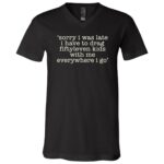 Sorry I Was Late Funny Mom Shirt, Fiftyleven Kids T-Shirt, Busy Motherhood Humor Tee, Black, V-Neck T-Shirt Sorry I Was Late Funny Mom Shirt, Fiftyleven Kids T-Shirt, Busy Motherhood Humor Tee, Black, V-Neck T-Shirt