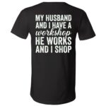 My Husband and I Have a Workshop Back Print Shirt, He Works and I Shop Funny Wife Graphic T-Shirt, Black, V-Neck T-Shirt My Husband and I Have a Workshop Back Print Shirt, He Works and I Shop Funny Wife Graphic T-Shirt, Black, V-Neck T-Shirt