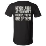 Never Laugh at Your Wife’s Choices Back Print Shirt, Funny Husband Marriage Joke Graphic Back T-Shirt, Black, V-Neck T-Shirt Never Laugh at Your Wife’s Choices Back Print Shirt, Funny Husband Marriage Joke Graphic Back T-Shirt, Black, V-Neck T-Shirt