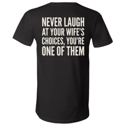 Never Laugh at Your Wife’s Choices Back Print Shirt, Funny Husband Marriage Joke Graphic Back T-Shirt, Black, V-Neck T-Shirt