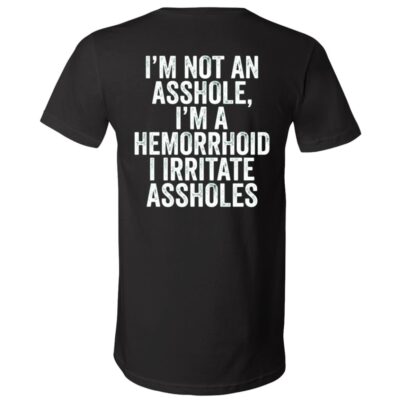 I’m Not an Asshole I’m a Hemorrhoid Back Print Shirt, Funny Offensive Adult Humor Graphic Back T-Shirt, Black, V-Neck T-Shirt