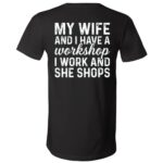 My Wife and I Have a Workshop Back Print Shirt, I Work and She Shops Funny Husband Marriage T-Shirt, Black, V-Neck T-Shirt My Wife and I Have a Workshop Back Print Shirt, I Work and She Shops Funny Husband Marriage T-Shirt, Black, V-Neck T-Shirt