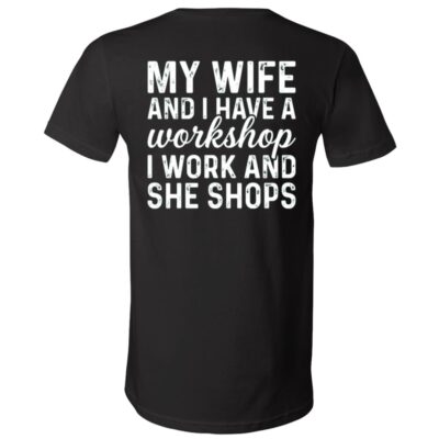 My Wife and I Have a Workshop Back Print Shirt, I Work and She Shops Funny Husband Marriage T-Shirt, Black, V-Neck T-Shirt