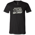 Cremation Is My Last Hope for a Smoking Hot Body Funny T-Shirt, Dark Humor Tee, Black, V-Neck T-Shirt