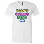 I Can’t Fucking Read Funny Adult Humor T-Shirt, Colorful Sarcastic Graphic Tee, White, V-Neck T-Shirt I Can’t Fucking Read Funny Adult Humor T-Shirt, Colorful Sarcastic Graphic Tee, White, V-Neck T-Shirt