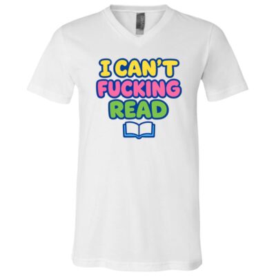 I Can’t Fucking Read Funny Adult Humor T-Shirt, Colorful Sarcastic Graphic Tee, White, V-Neck T-Shirt