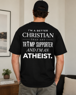 Alternative view of I’m a Better Christian Than Any Trump Supporter Back Print Shirt, Atheist Political Statement T-Shirt