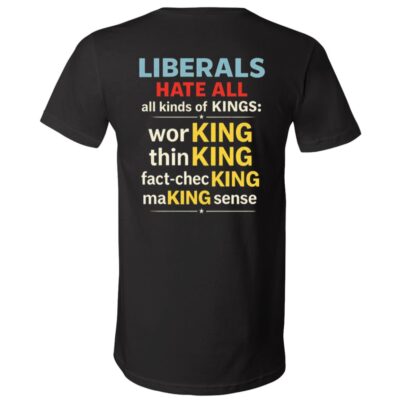 Liberals Hate All Kinds of Kings Back Print T-Shirt, Funny Political Wordplay Graphic Tee, Black, V-Neck T-Shirt