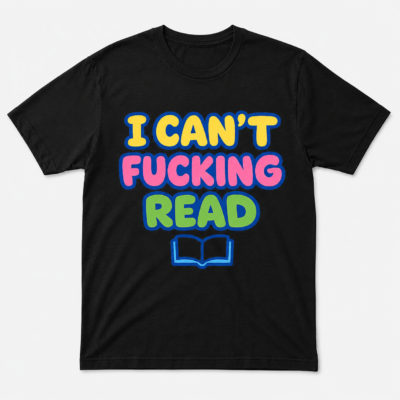 Alternative view of I Can’t Fucking Read Funny Adult Humor T-Shirt, Colorful Sarcastic Graphic Tee