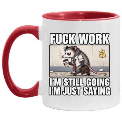 Fuck Work Funny Opossum Accent Mug, I’m Still Going I’m Just Saying Coffee Mug, Sarcastic Work Humor Gift, White/Red, 11 oz. Accent Mug