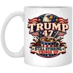Trump 47 Still Stirring Things Up Coffee Mug, Funny Patriotic Political Mug, Trump Supporter Gift, 11oz 15oz Ceramic Cup, White, 11 oz. White Mug