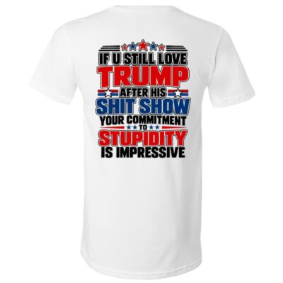 If U Still Love Trump After His Shit Show Back Print Shirt, Political Satire T-Shirt, Anti Trump Statement Graphic Tee, White, V-Neck T-Shirt