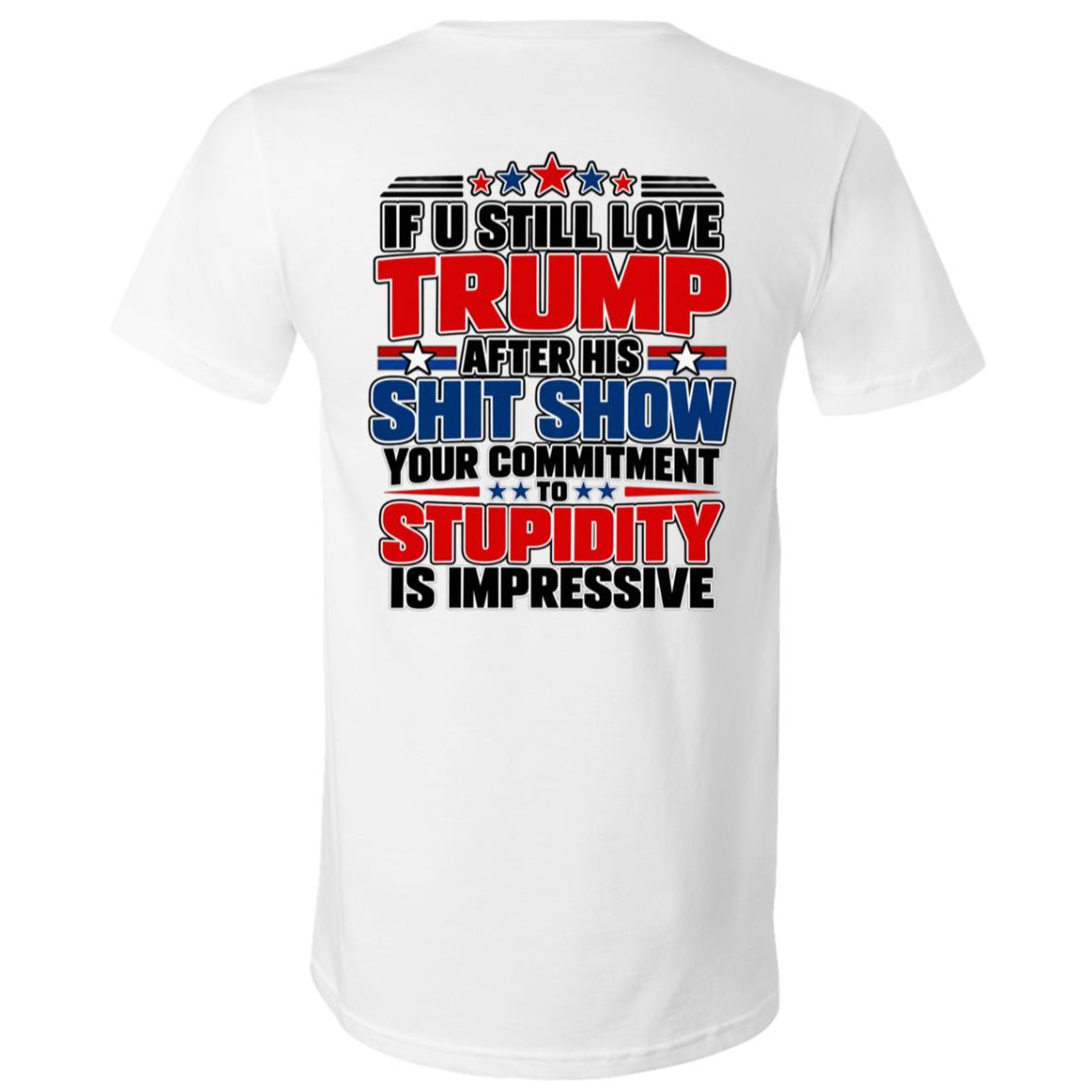 If U Still Love Trump After His Shit Show Back Print Shirt, Political Satire T-Shirt, Anti Trump Statement Graphic Tee, White, V-Neck T-Shirt