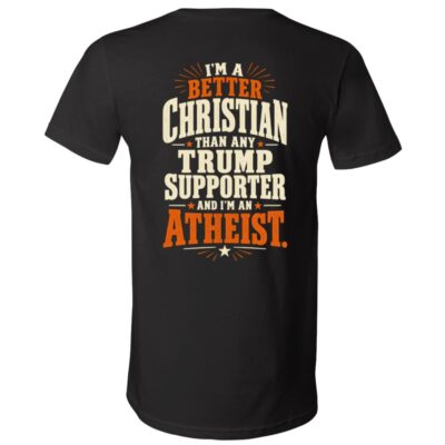 Better Christian Than Any Trump Supporter Atheist Shirt, Political Satire Back Print T-Shirt,, Black, V-Neck T-Shirt