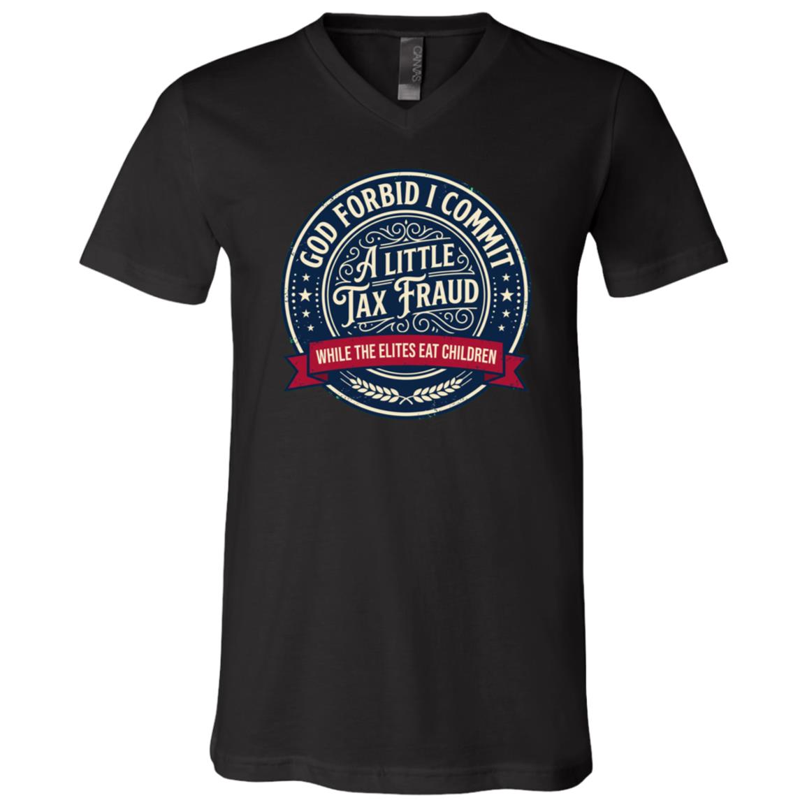 God Forbid I Commit A Little Tax Fraud Shirt, Dark Humor Political Satire T-Shirt, Funny Sarcastic Statement Tee, Black, V-Neck T-Shirt