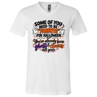 Some Of You Need To Be Parents For Halloween Shirt, Funny Ghosts and Clowns Halloween T-Shirt, White, V-Neck T-Shirt