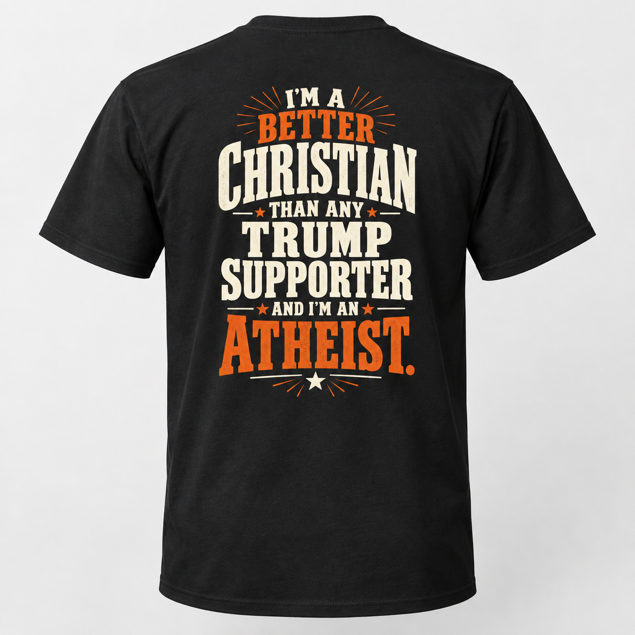 Better Christian Than Any Trump Supporter Atheist Shirt, Political Satire Back Print T-Shirt, - Image 7
