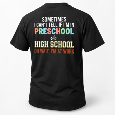 Alternative view of Sometimes I Can’t Tell If I’m In Preschool Or High School Back Print Shirt, Funny Teacher Work T-Shirt