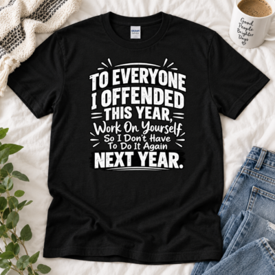 Alternative view of To Everyone I Offended This Year Shirt, Work On Yourself So I Don’t Have To Do It Again Funny Sarcastic T-Shirt