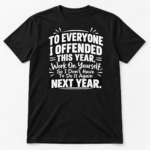 To Everyone I Offended This Year Shirt, Work On Yourself So I Don’t Have To Do It Again Funny Sarcastic T-Shirt - Thumbnail Image 7